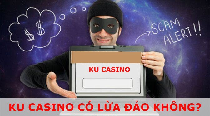Ku Casino Có Lừa Đảo Không