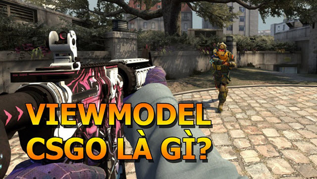 Viewmodel CSGO là gì?