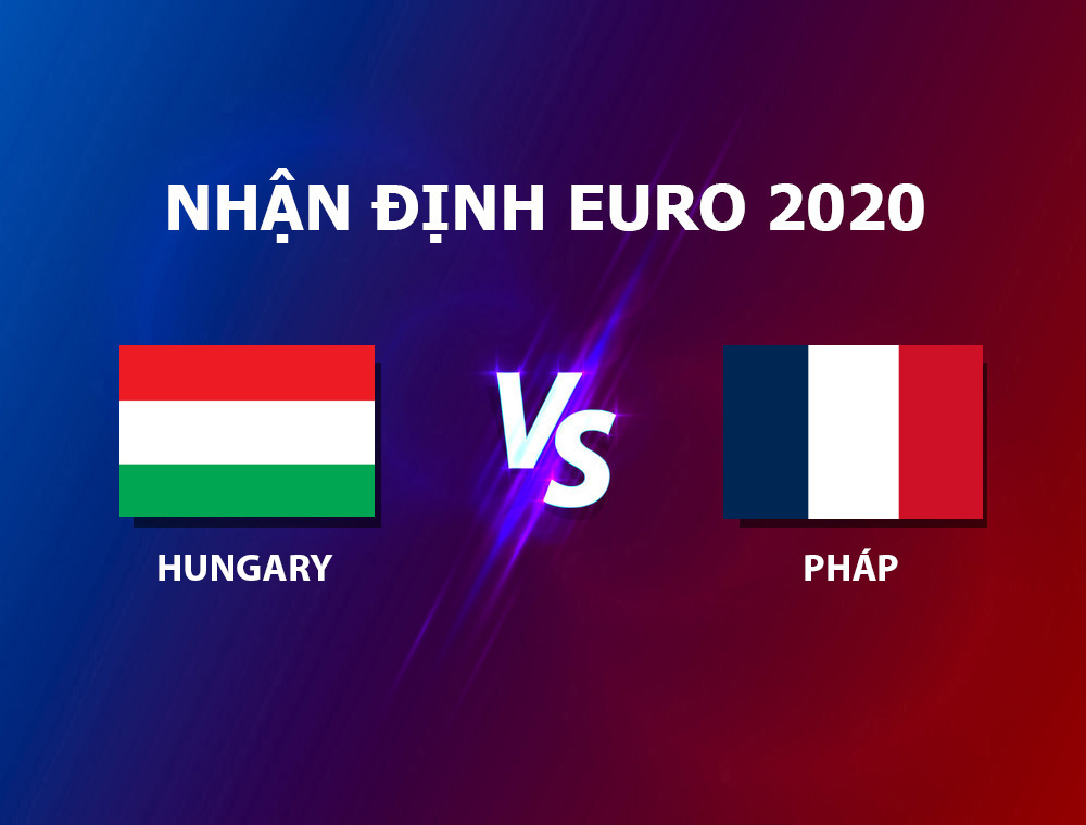 Nhận định Hungary - Pháp Euro 2021