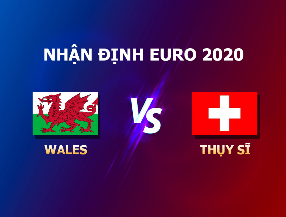 nhận định euro wales - thụy sĩ 2020