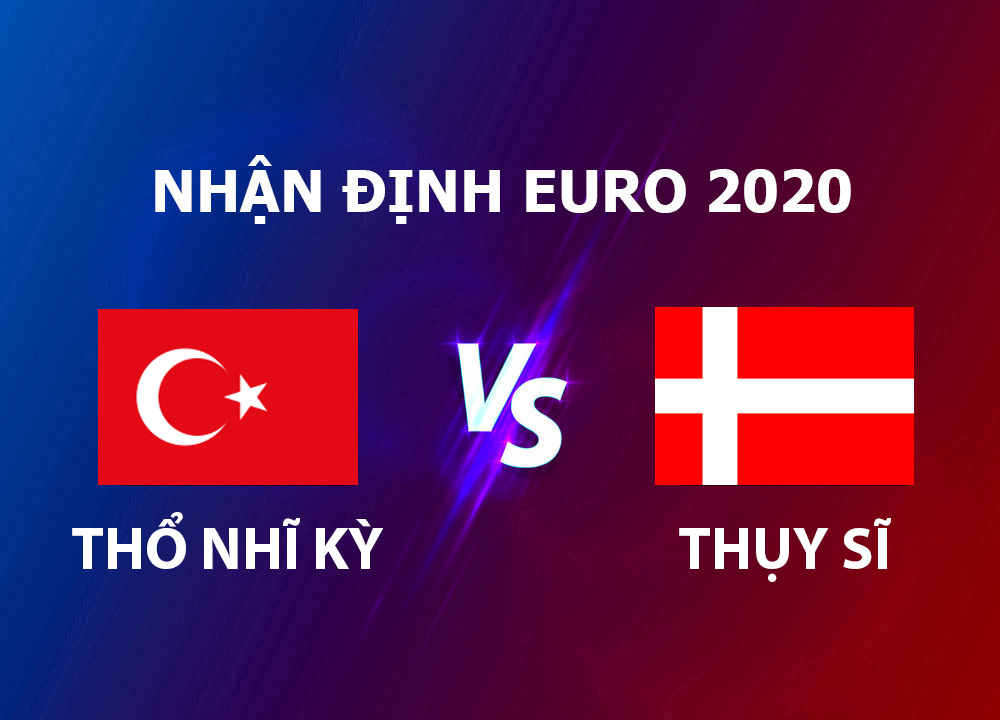 nhận định thổ nhĩ kỳ - thụy sĩ euro 2020-2021