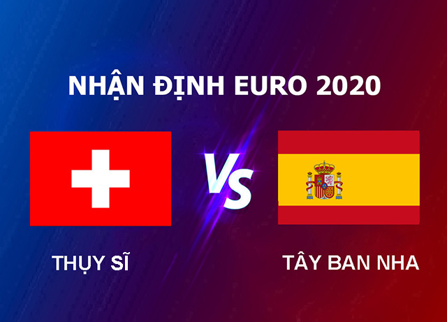 Nhận định bóng đá Thụy Sĩ vs Tây Ban Nha