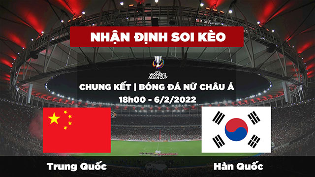 Nhận định dự đoán kết quả bóng đá nữ Trung Quốc vs Hàn Quốc chung kết Asian Cup 2022