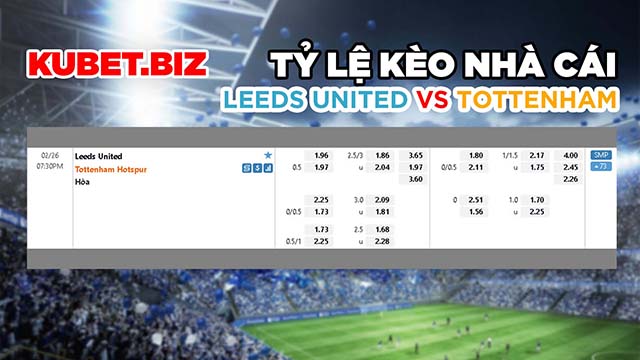 Tỷ lệ kèo nhà cái đưa ra cho 2 đội Leeds United vs Tottenham