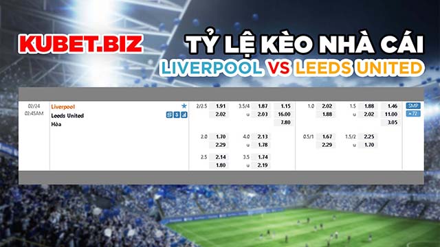 Tỷ lệ kèo nhà cái đưa ra cho 2 đội Liverpool vs Leeds United