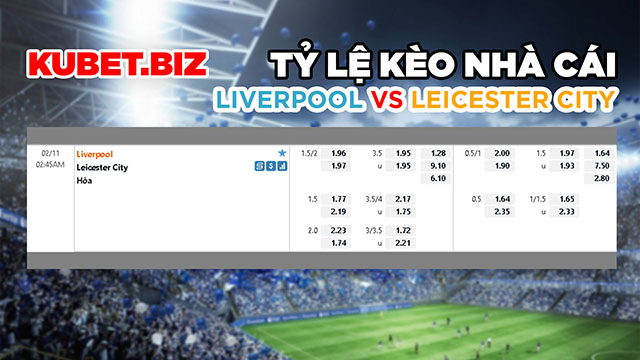 Tỷ lệ kèo nhà cái đưa ra cho 2 đội Liverpool vs Leicester City